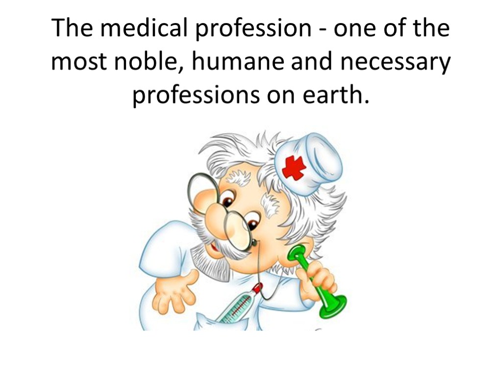 The medical profession - one of the most noble, humane and necessary professions on